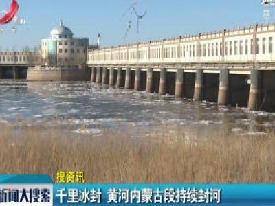 千里冰封 黄河内蒙古段持续封河