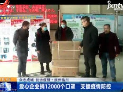 【众志成城 抗击疫情】抚州临川：爱心企业捐12000个口罩 支援疫情防控