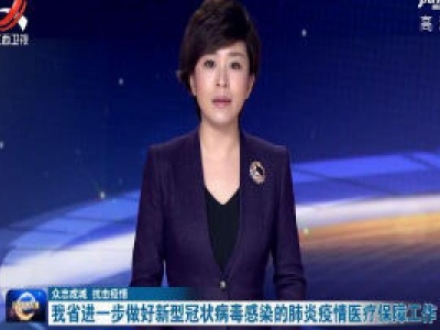 【众志成城 抗击疫情】我省进一步做好新型冠状病毒感染的肺炎疫情医疗保障工作