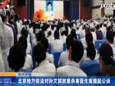 北京检方依法对孙文斌故意杀害医生案提起公诉