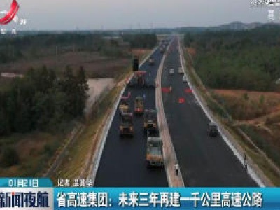 江西高速集团：未来三年再建一千公里高速公路