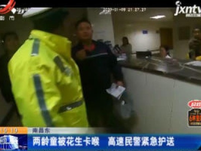 南昌东：两龄童被花生卡喉 高速民警紧急护送