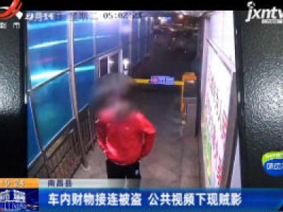 南昌县：车内财物接连被盗 公共视频下现贼影