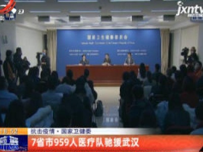 抗击疫情·国家卫建委：7省市959人医疗队驰援武汉
