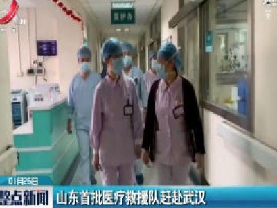 山东首批医疗救援队赶赴武汉