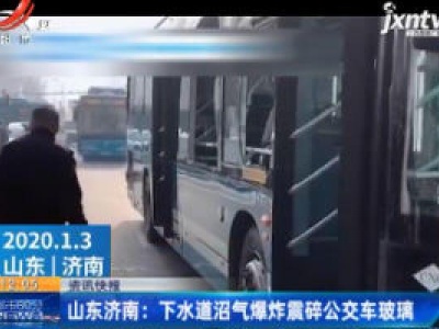 山东济南：下水道沼气爆炸震碎公交车玻璃