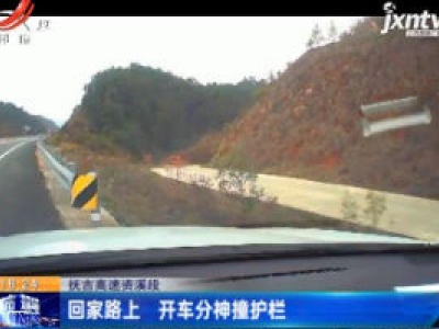 抚吉高速资溪段：回家路上 开车分神撞护栏