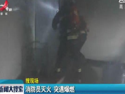 萍乡：消防员灭火 突遇爆燃