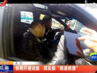 九江：铁骑开道送医 现实版“极速救援”