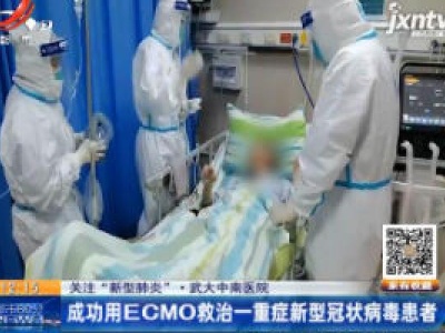 关注“新型肺炎”·武大中南医院：成功用ECMO救治一重症新型冠状病毒患者