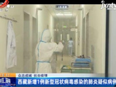 【众志成城 抗击疫情】西藏新增1例新型冠状病毒感染的肺炎疑似病例