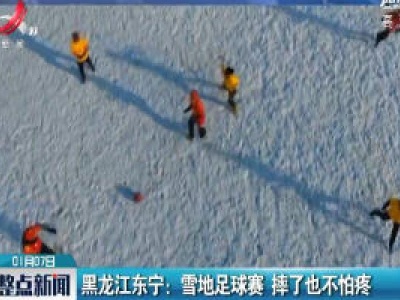 黑龙江东宁：雪地足球赛 摔了也不怕疼