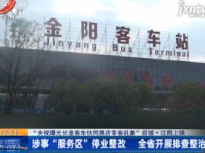 “央视曝光长途客车同黑店宰客乱象”后续·江西上饶：涉事“服务区”停业整改 全省开展排查整治