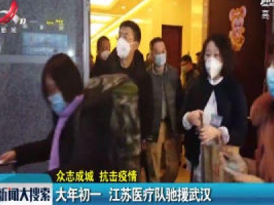 【众志成城 抗击疫情】大年初一 江苏医疗队驰援武汉