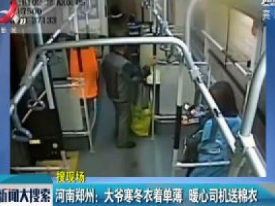 河南郑州：大爷寒冬衣着单薄 暖心司机送棉衣