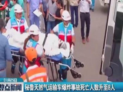 秘鲁天然气运输车爆炸事故死亡人数升至8人
