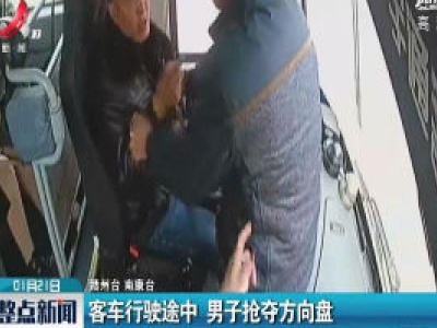赣州：客车行驶途中 男子抢夺方向盘