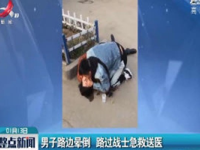 陕西：男子路边晕倒 路过战士急救送医