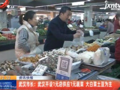 武汉市长：武汉开设1元店供应1元蔬菜 大白菜土豆为主