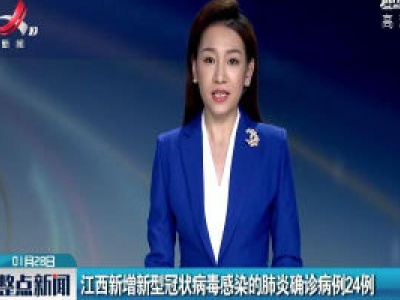 江西新增新型冠状病毒感染的肺炎确诊病例24例