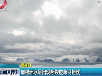 南极洲冰层出现断裂迹象引担忧