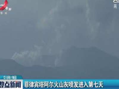 菲律宾塔阿尔火山灰喷发进入第七天