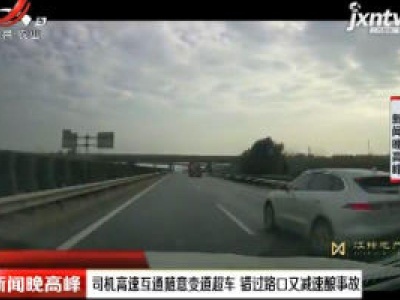 济广高速万年段：司机高速互通随意变道超车 错过路口又减速酿事故