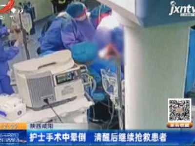 陕西咸阳：护士手术中晕倒 清醒后继续抢救患者
