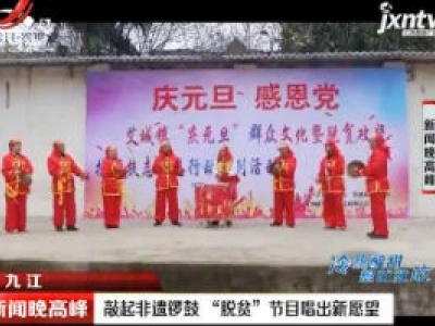 九江：敲起非遗锣鼓 “脱贫”节目唱出新愿望