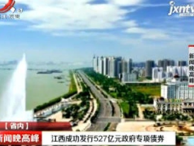 江西成功发行527亿元政府专项债券