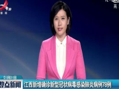 江西新增确诊新型冠状病毒感染肺炎病例78例