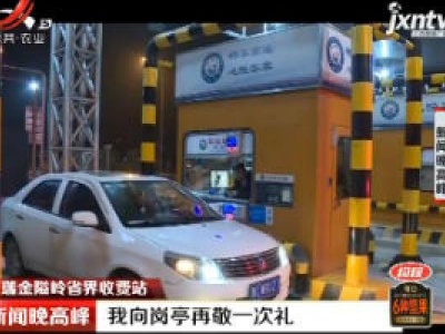 瑞金隘岭省界收费站：我向岗亭再敬一次礼