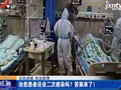【众志成城 抗击疫情】治愈患者还会二次感染吗？ 答案来了！