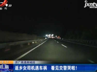 济广高速南城段：返乡女司机遇车祸 看见交警哭啦！