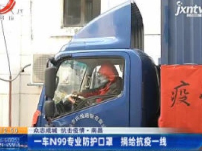 【众志成城 抗击疫情】南昌：一车N99专业防护口罩 捐给抗疫一线
