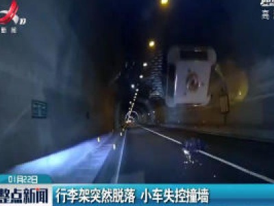 福建三明：行李架突然脱落 小车失控撞墙