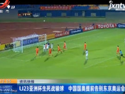 U23亚洲杯生死战输球 中国国奥提前告别东京奥运会