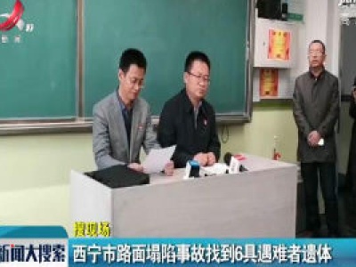 西宁市路面坍塌事故找到6具遇难者遗体