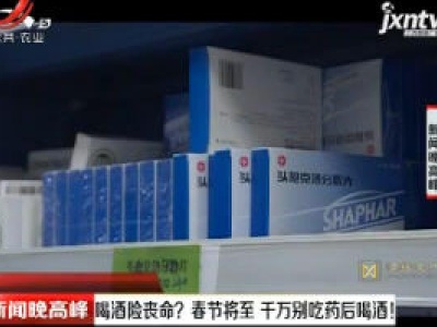 喝酒险丧命？春节将至 千万别吃药后喝酒！