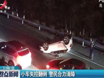 南昌：小车失控翻倒 警民合力清障