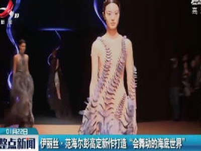 伊丽丝·范海尔彭高定新作打造“会舞动的海底世界”