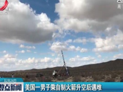 美国一男子乘自制火箭升空后遇难