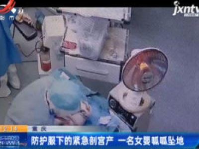重庆：防护服下的紧急剖宫产 一名女婴呱呱坠地