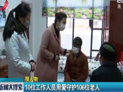 【搜人物】10位工作人员用爱守护106位老人