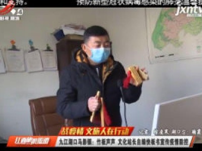 【战疫情 文旅人在行动】九江湖口马影镇：竹板声声 文化站长自编快板书宣传疫情防控