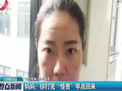 【众志成城 抗击疫情】妈妈：你打完“怪兽”早点回来