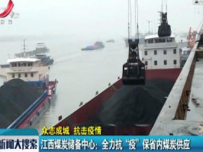 【众志成城 抗击疫情】江西煤炭储备中心：全力抗“疫”保省内煤炭供应