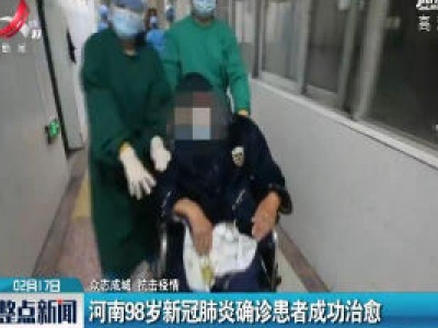 【众志成城 抗击疫情】【众志成城 抗击疫情】河南98岁新冠肺炎确诊患者成功治愈