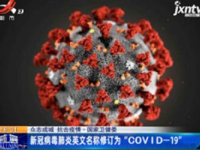 【众志成城 抗击疫情】国家卫健委：新冠病毒肺炎英文名称修订为“COVID-19