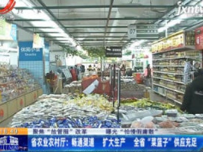【聚焦“放管服”改革 曝光“怕慢假庸散”】省农业农村厅：畅通渠道 扩大生产 全省“菜篮子”供应充足